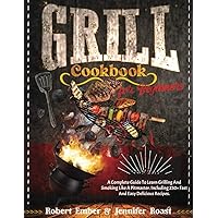 Grill Cookbook for Beginners: A Complete Guide To Learn Grilling And Smoking Like A Pitmaster. Including 250+ Fast And Easy Delicious Recipes.