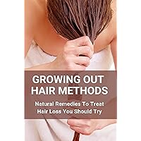 Growing Out Hair Methods: Natural Remedies To Treat Hair Loss You Should Try