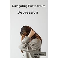 Navigating Postpartum Depression : Blossoming through darkness Navigating Postpartum Depression : Blossoming through darkness Kindle Paperback