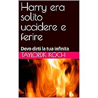 Harry era solito uccidere e ferire: Devo dirti la tua infinita (Italian Edition)