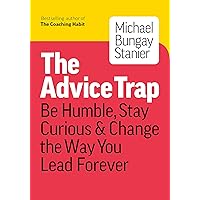 The Advice Trap: Be Humble, Stay Curious & Change the Way You Lead Forever The Advice Trap: Be Humble, Stay Curious & Change the Way You Lead Forever Paperback Audible Audiobook Kindle