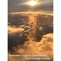 Restorative Yoga for Stress Relief with Christine Wushke