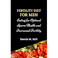 Fertility diet for men: Eating for Optimal Sperm Health and Increased Fertility Fertility diet for men: Eating for Optimal Sperm Health and Increased Fertility Kindle Paperback