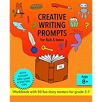 Creative Writing Prompts for Kids and Teens, Grades 3-7: A Fun Story Starters Workbook for Kids