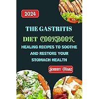 The Gastritis Diet Cookbook: Healing Recipes to Soothe and Restore Your Stomach Health The Gastritis Diet Cookbook: Healing Recipes to Soothe and Restore Your Stomach Health Kindle Paperback