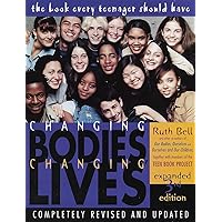 Changing Bodies, Changing Lives: Expanded Third Edition: A Book for Teens on Sex and Relationships Changing Bodies, Changing Lives: Expanded Third Edition: A Book for Teens on Sex and Relationships Paperback Kindle Hardcover
