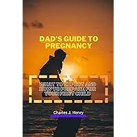 Dad's Guide to Pregnancy: What to Expect and How to Prepare for Your First Child: Dad Diaries: Journaling Your Journey to Fatherhood Dad's Guide to Pregnancy: What to Expect and How to Prepare for Your First Child: Dad Diaries: Journaling Your Journey to Fatherhood Kindle Paperback