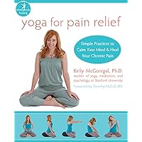 Yoga for Pain Relief: Simple Practices to Calm Your Mind and Heal Your Chronic Pain (The New Harbinger Whole-Body Healing Series) Yoga for Pain Relief: Simple Practices to Calm Your Mind and Heal Your Chronic Pain (The New Harbinger Whole-Body Healing Series) Paperback Kindle
