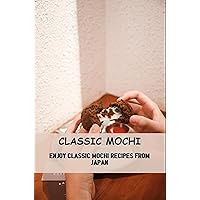 Classic Mochi: Enjoy Classic Mochi Recipes From Japan