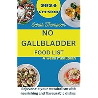 NO GALLBLADDER FOOD LIST: Rejuvenate your metabolism with nourishing and flavorable dishes with a 4 week meal plan NO GALLBLADDER FOOD LIST: Rejuvenate your metabolism with nourishing and flavorable dishes with a 4 week meal plan Paperback Kindle