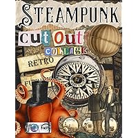 Steampunk Cut Out And Collage Book: Mechanical Wonders To Cut & Collage For Ephemera, Mixed Media Artists, Decoupage, Scrapbooking, Collage, And Many Other Paper Crafts