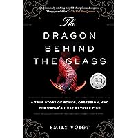 The Dragon Behind the Glass: A True Story of Power, Obsession, and the World's Most Coveted Fish The Dragon Behind the Glass: A True Story of Power, Obsession, and the World's Most Coveted Fish Paperback Kindle Audible Audiobook Hardcover Audio CD