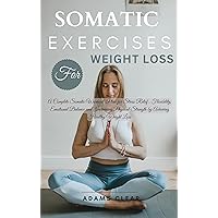 Somatic Exercises for Weight Loss : A Complete Somatic Workout Plan for Stress Relief , Flexibility, Emotional Balance and Increasing Physical Strength by Achieving Healthy Weight Loss Somatic Exercises for Weight Loss : A Complete Somatic Workout Plan for Stress Relief , Flexibility, Emotional Balance and Increasing Physical Strength by Achieving Healthy Weight Loss Kindle Paperback