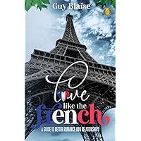 Love Like the French: A Guide to Better Romance and Relationships (Amour Magnifique: Unveiling the French Way of Love) Love Like the French: A Guide to Better Romance and Relationships (Amour Magnifique: Unveiling the French Way of Love) Paperback Kindle