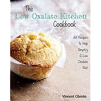 The Low Oxalate Kitchen Cookbook: 88 Recipes To Help Simplify A Low Oxalate Diet