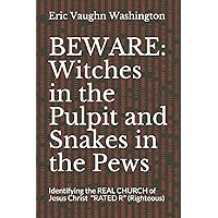 BEWARE: Witches in the Pulpit and Snakes in the Pews: Identifying the REAL CHURCH of Jesus Christ BEWARE: Witches in the Pulpit and Snakes in the Pews: Identifying the REAL CHURCH of Jesus Christ Paperback