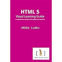 HTML 5 Visual Learning Guide: a comprehensive example set for getting up to speed fast HTML 5 Visual Learning Guide: a comprehensive example set for getting up to speed fast Kindle Paperback