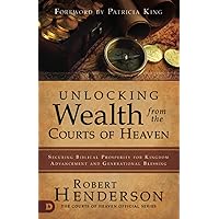 Unlocking Wealth from the Courts of Heaven: Securing Biblical Prosperity for Kingdom Advancement and Generational Blessing Unlocking Wealth from the Courts of Heaven: Securing Biblical Prosperity for Kingdom Advancement and Generational Blessing Paperback Audible Audiobook Kindle Hardcover