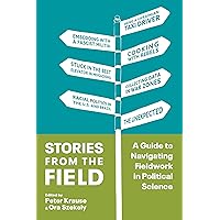 Stories from the Field: A Guide to Navigating Fieldwork in Political Science Stories from the Field: A Guide to Navigating Fieldwork in Political Science Paperback Kindle Hardcover