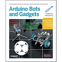Make: Arduino Bots and Gadgets: Six Embedded Projects with Open Source Hardware and Software Make: Arduino Bots and Gadgets: Six Embedded Projects with Open Source Hardware and Software Paperback Kindle