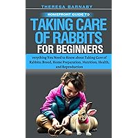 Taking Care Of Rabbits For Beginners: Everything You Need to Know about Taking Care of Rabbits: Breed, Home Preparation, Nutrition, Health, and Reproduction