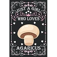 Just A Girl Who Loves Agaricus: Cute Agaricus Lovers Journal: (100 Pages 6x9) Agaricus Lovers Notebook for Girls, Cute Agaricus Notebook for Kids, Agaricus Lovers Birthday Gifts ideas For Kids