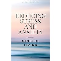 Reducing Stress and Anxiety Through Mindful Living: Mindful Meditation | Reducing Stress and Anxiety