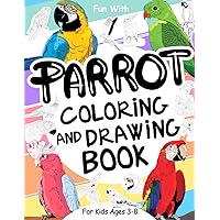 Parrot Coloring and Drawing Book For Kids Ages 3-8: Fun colouring in the Parrots and drawing the parts of each colourful parrot with this fantastic ... book for Toddlers & Kids (Animals Collection) Parrot Coloring and Drawing Book For Kids Ages 3-8: Fun colouring in the Parrots and drawing the parts of each colourful parrot with this fantastic ... book for Toddlers & Kids (Animals Collection) Paperback