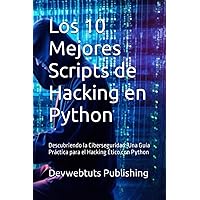 Los 10 Mejores Scripts de Hacking en Python: Descubriendo la Ciberseguridad: Una Guía Práctica para el Hacking Ético con Python (Top 10 Hacking Scripts in Python, C#, and ASP.NET) (Spanish Edition) Los 10 Mejores Scripts de Hacking en Python: Descubriendo la Ciberseguridad: Una Guía Práctica para el Hacking Ético con Python (Top 10 Hacking Scripts in Python, C#, and ASP.NET) (Spanish Edition) Paperback Kindle Hardcover