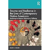 Trauma and Resilience in the Lives of Contemporary Native Americans: Reclaiming our Balance, Restoring our Wellbeing Trauma and Resilience in the Lives of Contemporary Native Americans: Reclaiming our Balance, Restoring our Wellbeing Paperback Kindle Hardcover