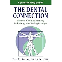 The Dental Connection: The Role of Holistic Dentistry in the Integrative Healing Paradigm