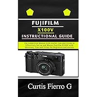 Fujifilm X100V Instructional Guide : The Simplified Manual with Useful Tips and Tricks to Effectively Set up and Master Fujifilm X100V with Shortcuts, Tips and Tricks for Beginners and seniors Fujifilm X100V Instructional Guide : The Simplified Manual with Useful Tips and Tricks to Effectively Set up and Master Fujifilm X100V with Shortcuts, Tips and Tricks for Beginners and seniors Kindle Paperback
