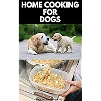 HOME COOKING FOR DOGS: Vet-Approved Homemade Dog Food Recipes For Your Dog Healthy Living HOME COOKING FOR DOGS: Vet-Approved Homemade Dog Food Recipes For Your Dog Healthy Living Kindle Paperback