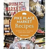 Pike Place Market Recipes: 130 Delicious Ways to Bring Home Seattle's Famous Market Pike Place Market Recipes: 130 Delicious Ways to Bring Home Seattle's Famous Market Paperback Kindle