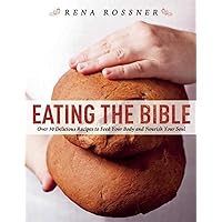 Eating the Bible: Over 50 Delicious Recipes to Feed Your Body and Nourish Your Soul Eating the Bible: Over 50 Delicious Recipes to Feed Your Body and Nourish Your Soul Paperback Kindle Hardcover