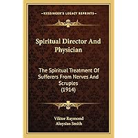 Spiritual Director And Physician: The Spiritual Treatment Of Sufferers From Nerves And Scruples (1914) Spiritual Director And Physician: The Spiritual Treatment Of Sufferers From Nerves And Scruples (1914) Paperback Hardcover