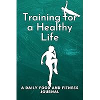 Training for a Healthy Life A Daily Food and Fitness Journal: Cute Food and Fitness Journal for Women ;men | Motivational Diet and Exercise Planner | Daily Workout Program for Women ;men;girl and boys