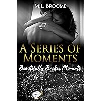 Beautifully Broken Moments: A Modern Day Romance (A Series of Moments)