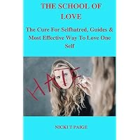 THE SCHOOL OF LOVE:: The Cure For Selfhatred, Guides & Most Effective Way To Learn To Love Oneself. THE SCHOOL OF LOVE:: The Cure For Selfhatred, Guides & Most Effective Way To Learn To Love Oneself. Kindle Paperback
