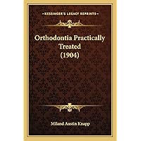 Orthodontia Practically Treated (1904) Orthodontia Practically Treated (1904) Paperback Leather Bound