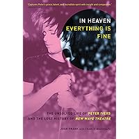 In Heaven Everything Is Fine: The Unsolved Life of Peter Ivers and the Lost History of New Wave Theatre In Heaven Everything Is Fine: The Unsolved Life of Peter Ivers and the Lost History of New Wave Theatre Paperback Kindle Hardcover