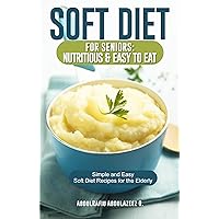 Soft Diet for Seniors: Nutritious & Easy to Eat: Simple and Easy Soft Diet Recipes for the Elderly Soft Diet for Seniors: Nutritious & Easy to Eat: Simple and Easy Soft Diet Recipes for the Elderly Kindle Paperback
