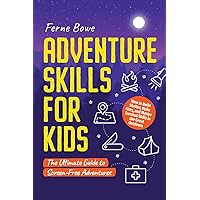 Adventure Skills for Kids: How to Build Shelter, Make Fires, and Master Survival Skills in the Great Outdoors. The Ultimate Guide to Screen-Free Adventures (Essential Life Skills for Teens) Adventure Skills for Kids: How to Build Shelter, Make Fires, and Master Survival Skills in the Great Outdoors. The Ultimate Guide to Screen-Free Adventures (Essential Life Skills for Teens) Paperback Kindle Hardcover