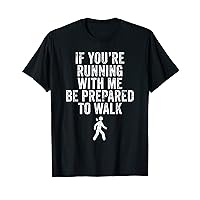 If You're Running With Me Be Prepared To Walk Funny Workout T-Shirt