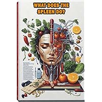 What Does the Spleen Do?: Discover the functions of the spleen, an organ that plays a role in blood filtration and immune response. What Does the Spleen Do?: Discover the functions of the spleen, an organ that plays a role in blood filtration and immune response. Paperback