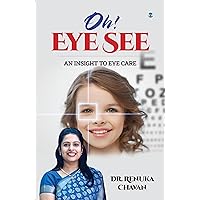 Oh! Eye See: An Insight to Eye Care Oh! Eye See: An Insight to Eye Care Kindle Paperback