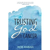 Trusting God with Cancer (Rob Raban) Trusting God with Cancer (Rob Raban) Paperback Kindle