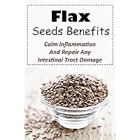 Flax Seeds Benefits: Calm Inflammation And Repair Any Intestinal Tract Damage