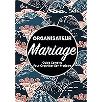 Organisateur Mariage - Guide Complet Pour Organiser Son Mariage: Carnet De Mariage/Organiseur Mariage/Planificateur De Mariage/Planning Mariage/Livre ... Bord D'Organisation Mariage (French Edition)