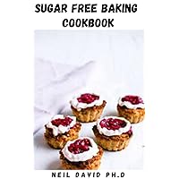 SUGAR FREE BAKING COOKBOOK: Easy To Make Guide On How To Bake Includes Sugar Free Recipes And How To Get Started
